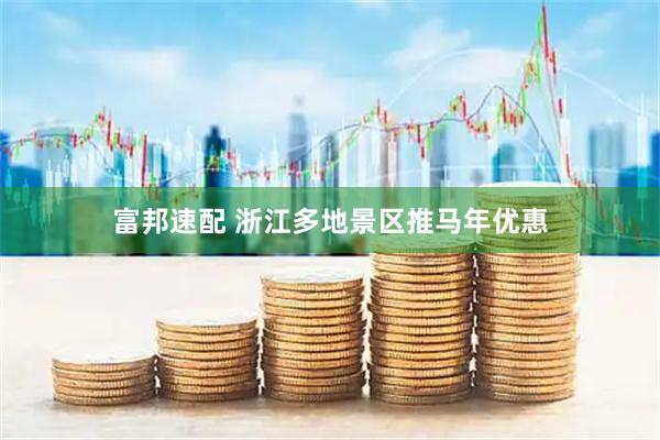 富邦速配 浙江多地景区推马年优惠